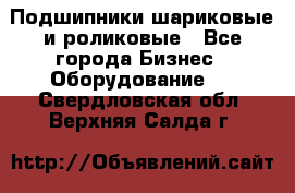 Подшипники шариковые и роликовые - Все города Бизнес » Оборудование   . Свердловская обл.,Верхняя Салда г.